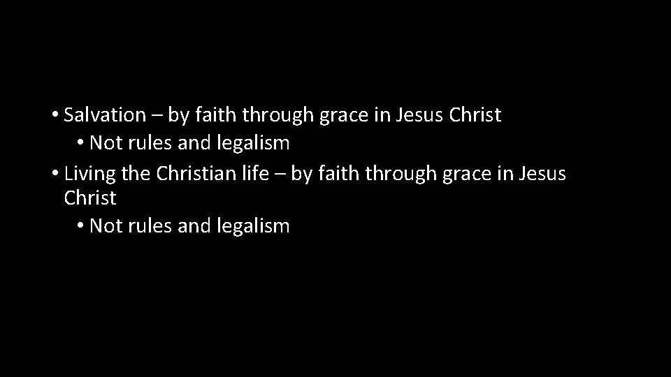  • Salvation – by faith through grace in Jesus Christ • Not rules
