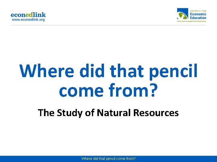 Where did that pencil come from? The Study of Natural Resources Where did that
