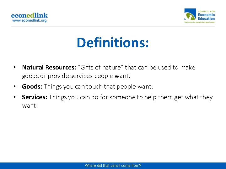 Definitions: • Natural Resources: “Gifts of nature” that can be used to make goods
