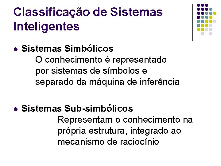 Classificação de Sistemas Inteligentes l Sistemas Simbólicos O conhecimento é representado por sistemas de