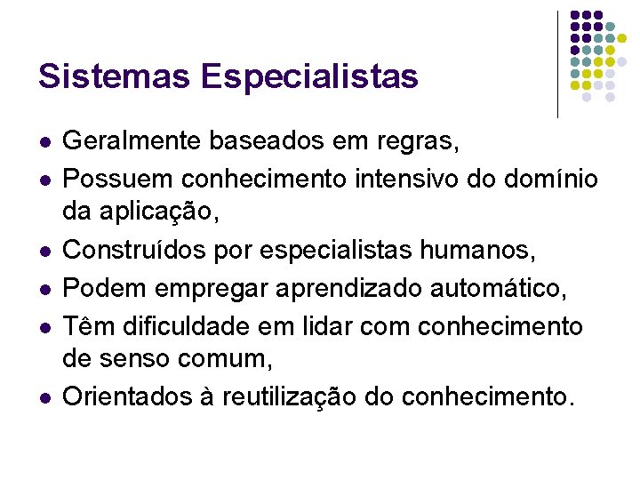 Sistemas Especialistas l l l Geralmente baseados em regras, Possuem conhecimento intensivo do domínio