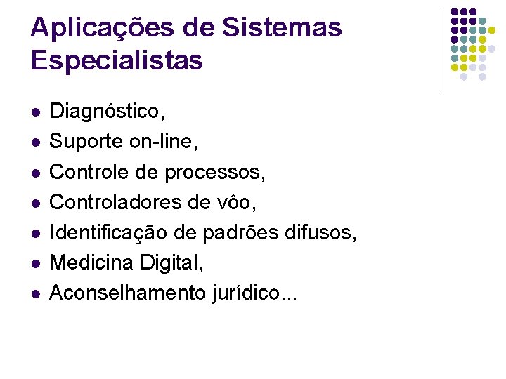 Aplicações de Sistemas Especialistas l l l l Diagnóstico, Suporte on-line, Controle de processos,