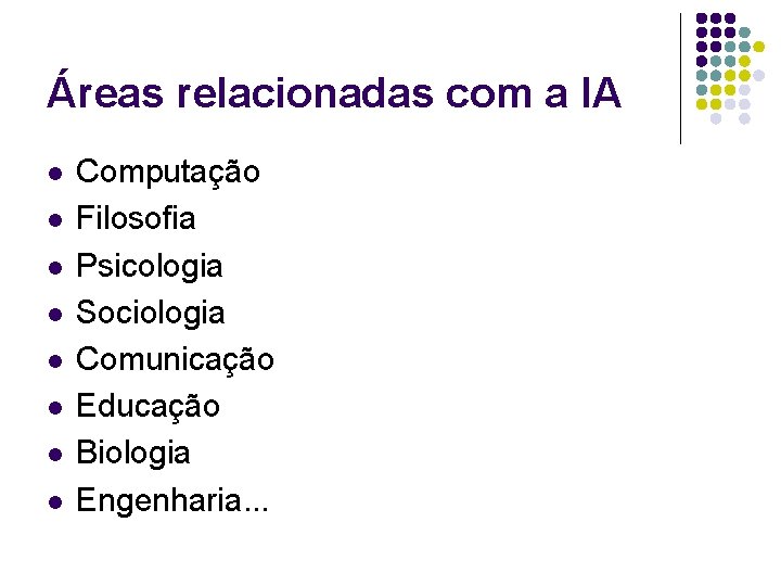 Áreas relacionadas com a IA l l l l Computação Filosofia Psicologia Sociologia Comunicação