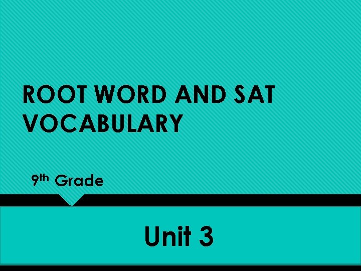 ROOT WORD AND SAT VOCABULARY 9 th Grade Unit 3 