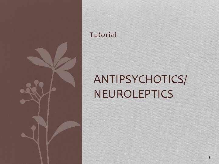 Tutorial ANTIPSYCHOTICS/ NEUROLEPTICS 1 