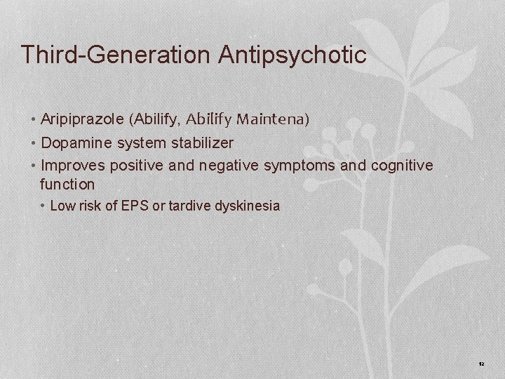 Third-Generation Antipsychotic • Aripiprazole (Abilify, Abilify Maintena) • Dopamine system stabilizer • Improves positive