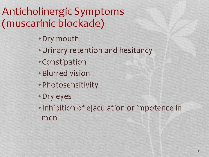 Anticholinergic Symptoms (muscarinic blockade) • Dry mouth • Urinary retention and hesitancy • Constipation