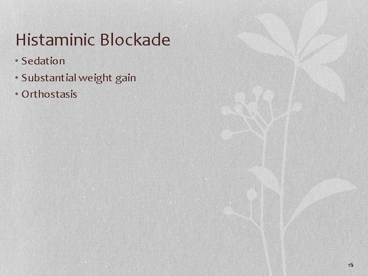 Histaminic Blockade • Sedation • Substantial weight gain • Orthostasis 16 