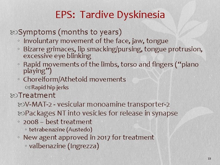 EPS: Tardive Dyskinesia Symptoms (months to years) ◦ Involuntary movement of the face, jaw,