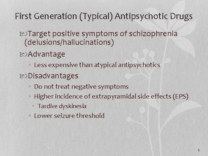 First Generation (Typical) Antipsychotic Drugs Target positive symptoms of schizophrenia (delusions/hallucinations) Advantage ◦ Less