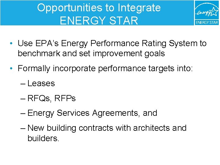 Opportunities to Integrate ENERGY STAR • Use EPA’s Energy Performance Rating System to benchmark
