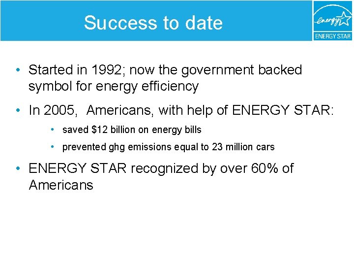 Success to date • Started in 1992; now the government backed symbol for energy