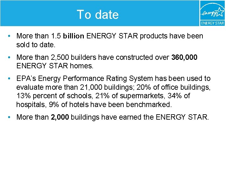 To date • More than 1. 5 billion ENERGY STAR products have been sold