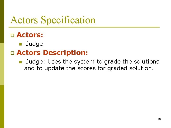 Actors Specification p Actors: n p Judge Actors Description: n Judge: Uses the system