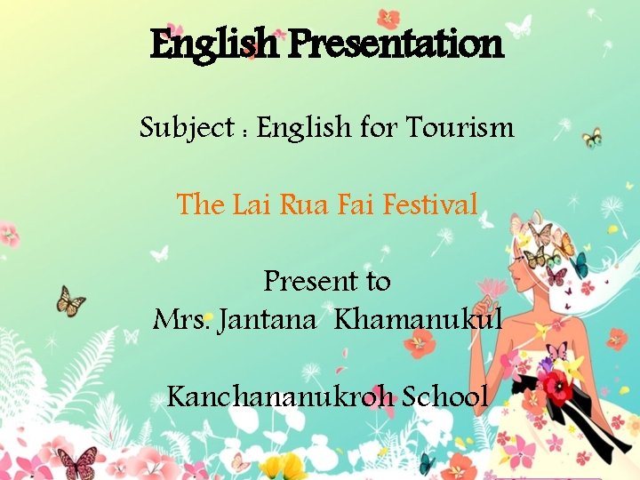 English Presentation Subject : English for Tourism The Lai Rua Fai Festival Present to