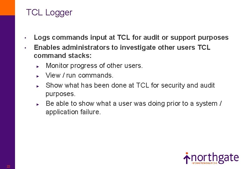 TCL Logger • • 22 Logs commands input at TCL for audit or support