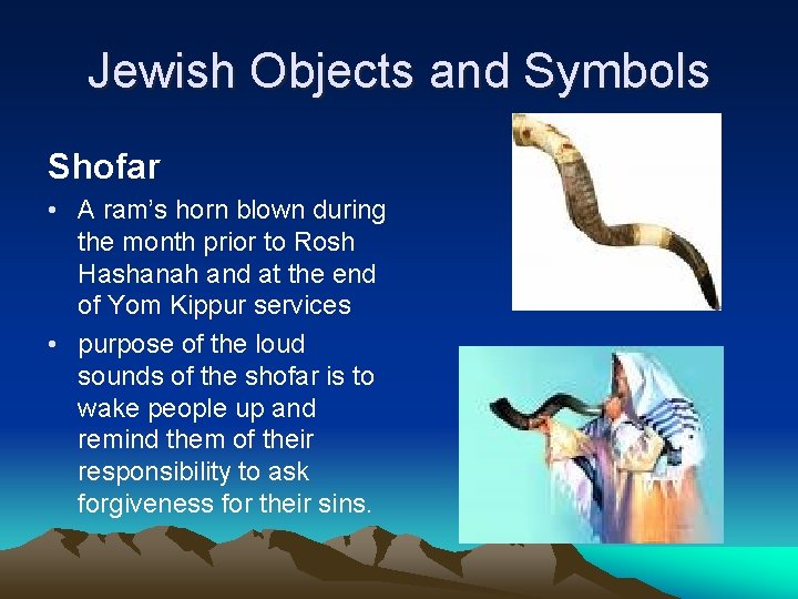 Jewish Objects and Symbols Shofar • A ram’s horn blown during the month prior