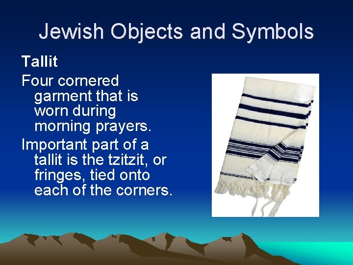 Jewish Objects and Symbols Tallit Four cornered garment that is worn during morning prayers.