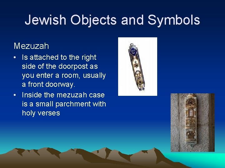 Jewish Objects and Symbols Mezuzah • Is attached to the right side of the