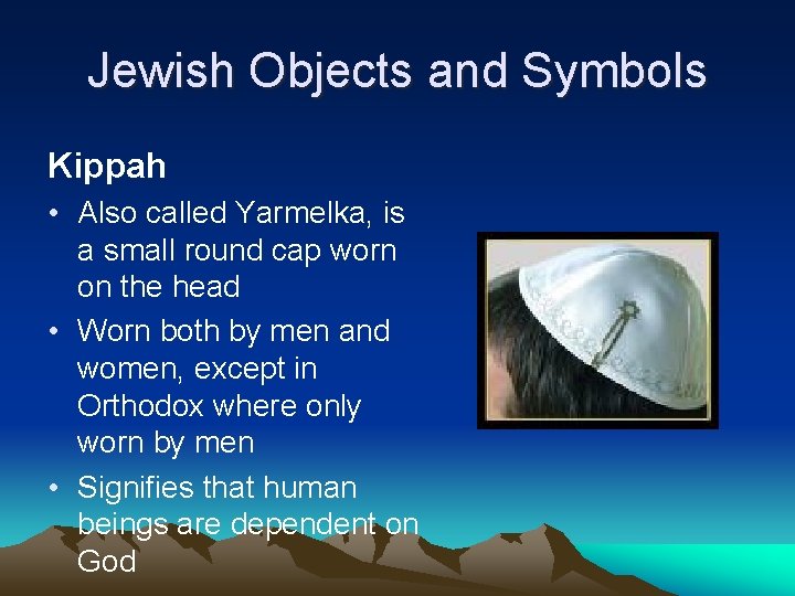 Jewish Objects and Symbols Kippah • Also called Yarmelka, is a small round cap