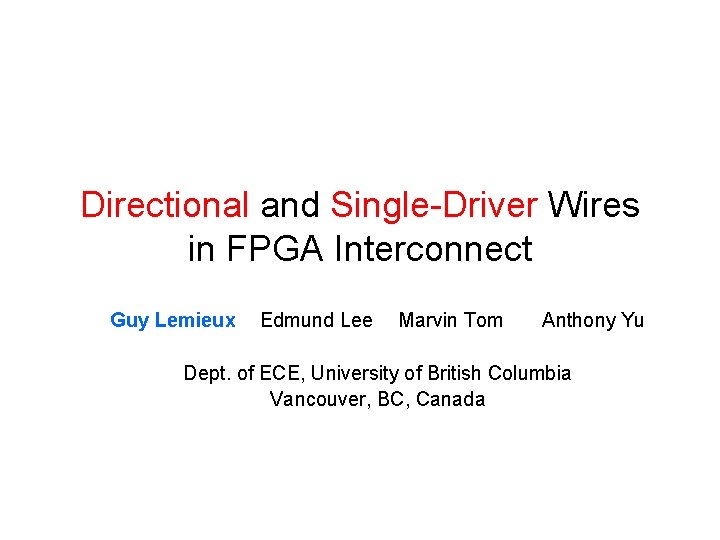 Directional and Single-Driver Wires in FPGA Interconnect Guy Lemieux Edmund Lee Marvin Tom Anthony