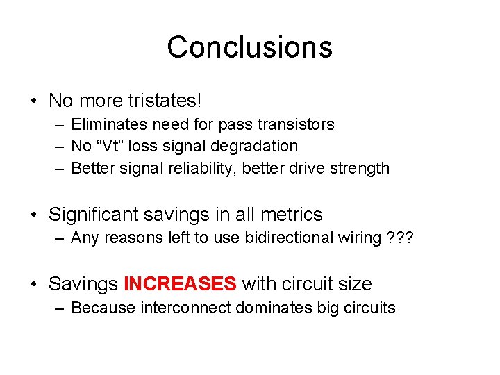 Conclusions • No more tristates! – Eliminates need for pass transistors – No “Vt”
