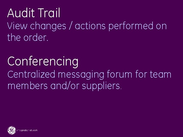 Audit Trail View changes / actions performed on the order. Conferencing Centralized messaging forum