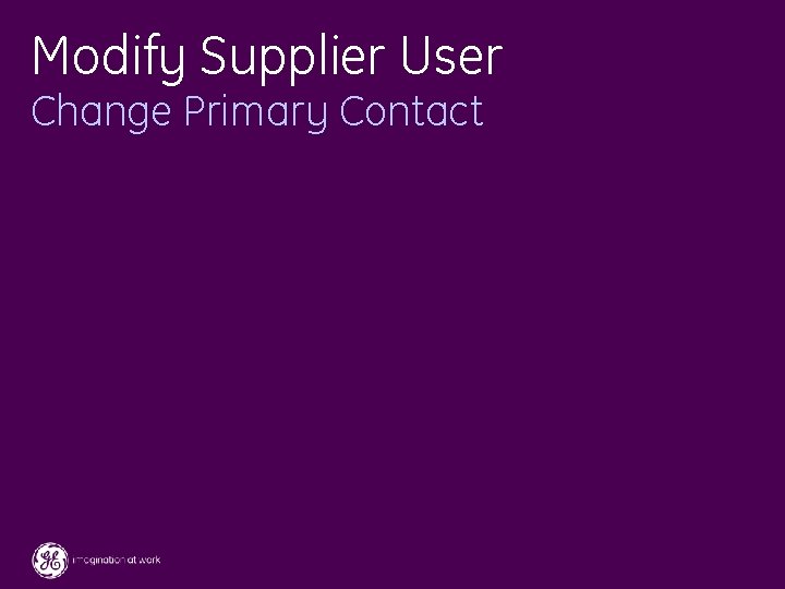 Modify Supplier User Change Primary Contact 47 / GE / November 2004 