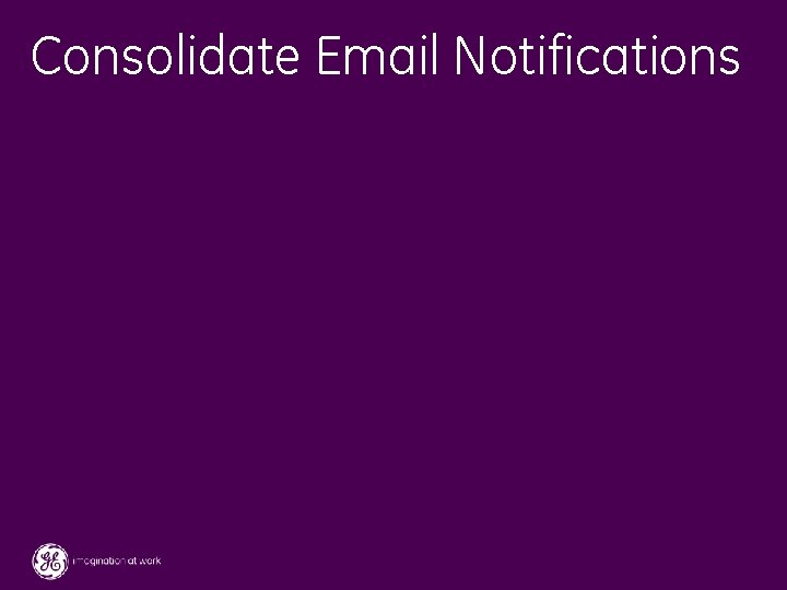 Consolidate Email Notifications 52 / GE / November 2004 