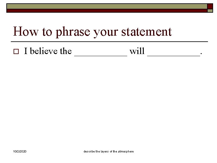 How to phrase your statement o I believe the ______ will ______. 10/2/2020 describe