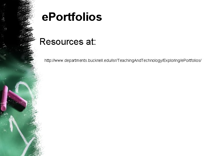 e. Portfolios Resources at: http: //www. departments. bucknell. edu/isr/Teaching. And. Technology/Exploring/e. Portfolios/ 