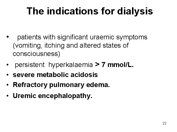The indications for dialysis • patients with significant uraemic symptoms (vomiting, itching and altered