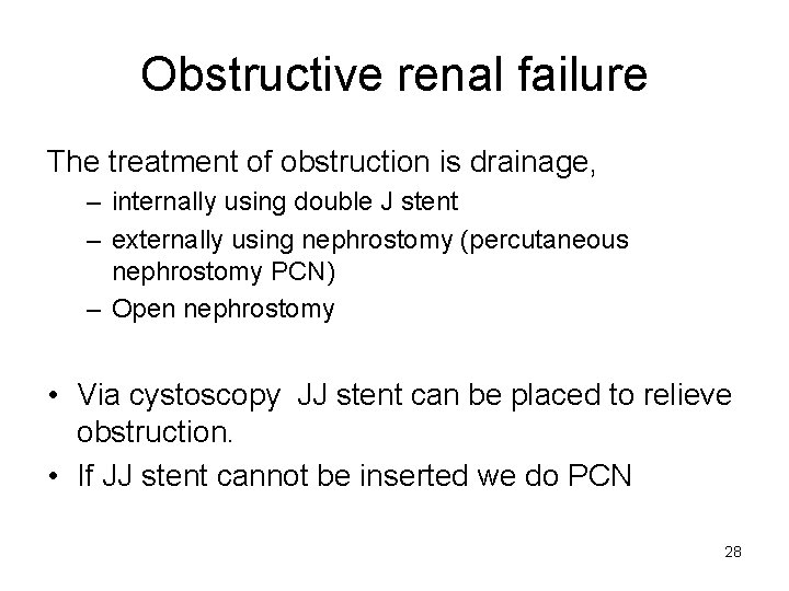 Obstructive renal failure The treatment of obstruction is drainage, – internally using double J