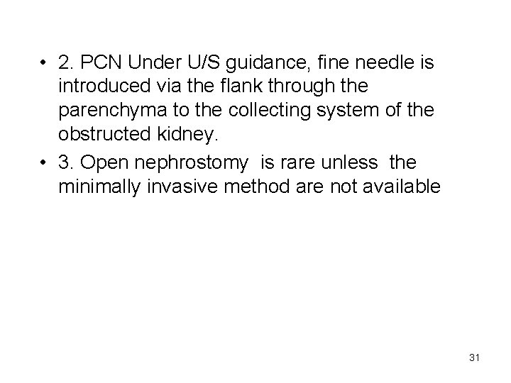  • 2. PCN Under U/S guidance, fine needle is introduced via the flank