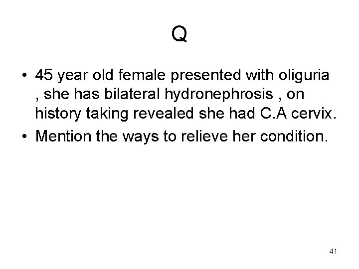 Q • 45 year old female presented with oliguria , she has bilateral hydronephrosis