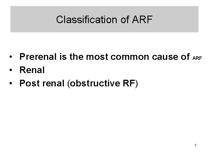 Classification of ARF • Prerenal is the most common cause of ARF • Renal