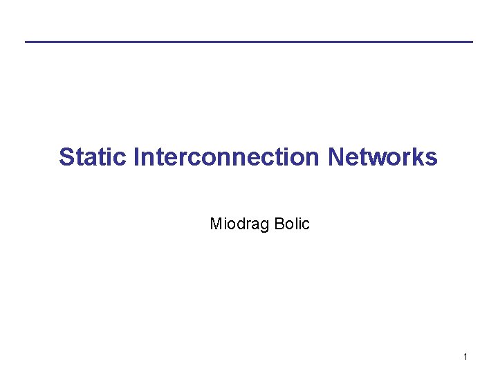Static Interconnection Networks Miodrag Bolic 1 