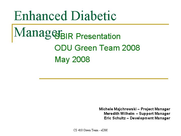 Enhanced Diabetic Manager SBIR Presentation ODU Green Team 2008 May 2008 Michele Majchrowski –