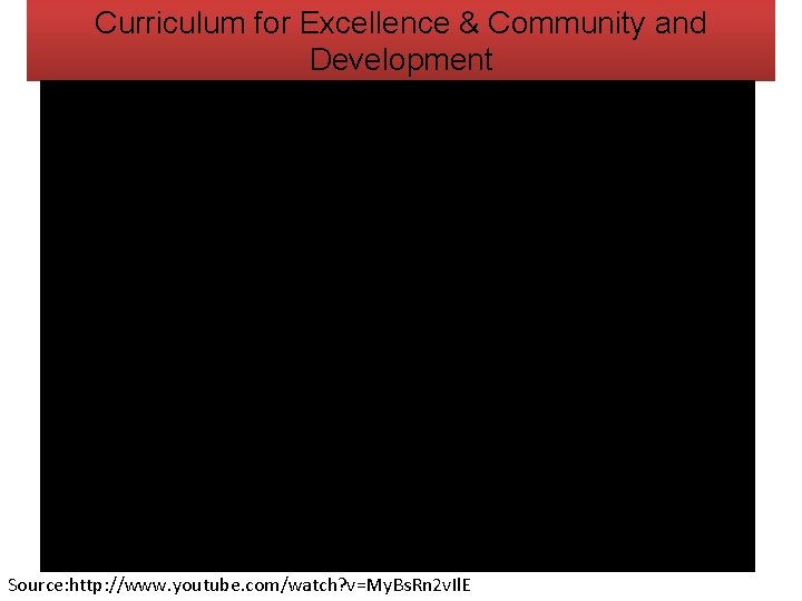 Curriculum for Excellence & Community and Development Source: http: //www. youtube. com/watch? v=My. Bs.