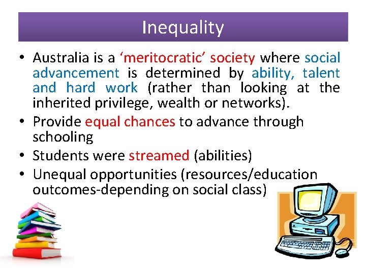 Inequality • Australia is a ‘meritocratic’ society where social advancement is determined by ability,