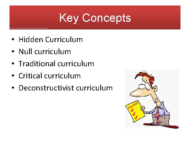 Key Concepts • • • Hidden Curriculum Null curriculum Traditional curriculum Critical curriculum Deconstructivist
