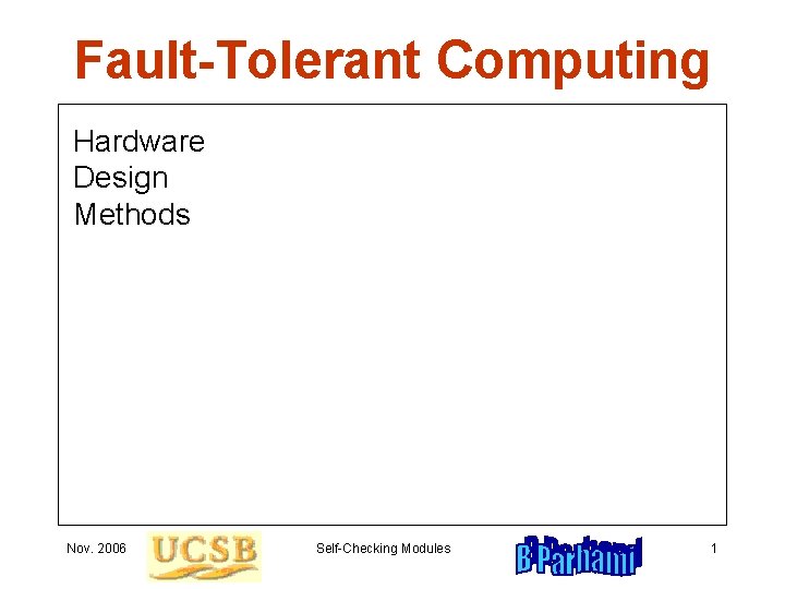 Fault-Tolerant Computing Hardware Design Methods Nov. 2006 Self-Checking Modules 1 Fault-Tolerant Computing Hardware Design Methods Nov. 2006 Self-Checking Modules 1