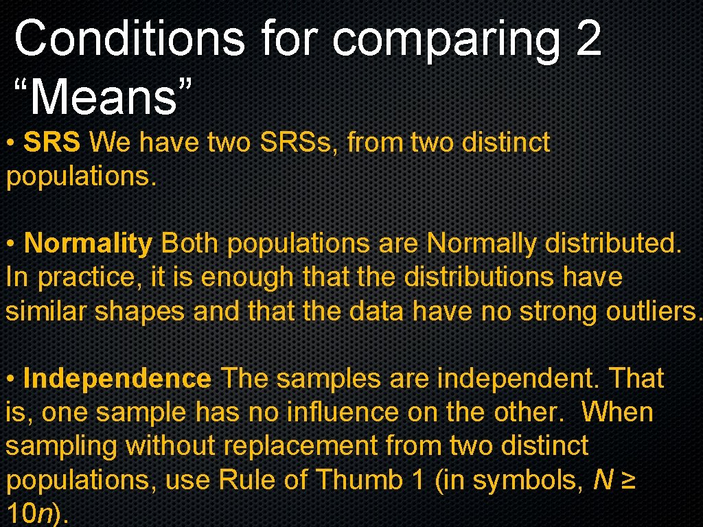 Conditions for comparing 2 “Means” • SRS We have two SRSs, from two distinct