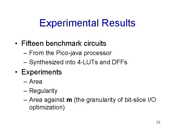 Experimental Results • Fifteen benchmark circuits – From the Pico-java processor – Synthesized into