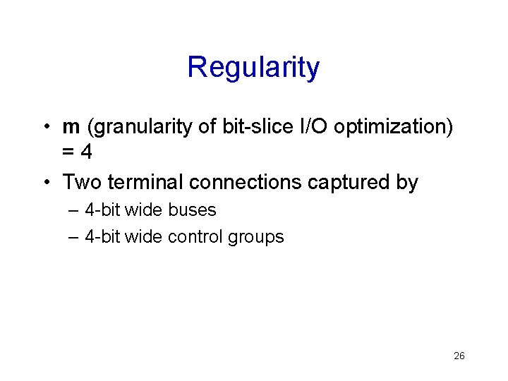 Regularity • m (granularity of bit-slice I/O optimization) =4 • Two terminal connections captured