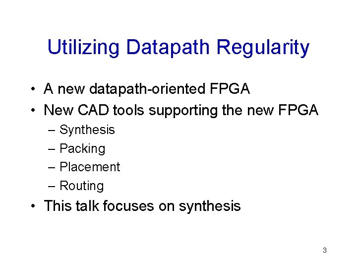 Utilizing Datapath Regularity • A new datapath-oriented FPGA • New CAD tools supporting the