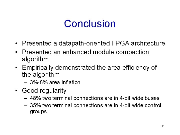 Conclusion • Presented a datapath-oriented FPGA architecture • Presented an enhanced module compaction algorithm