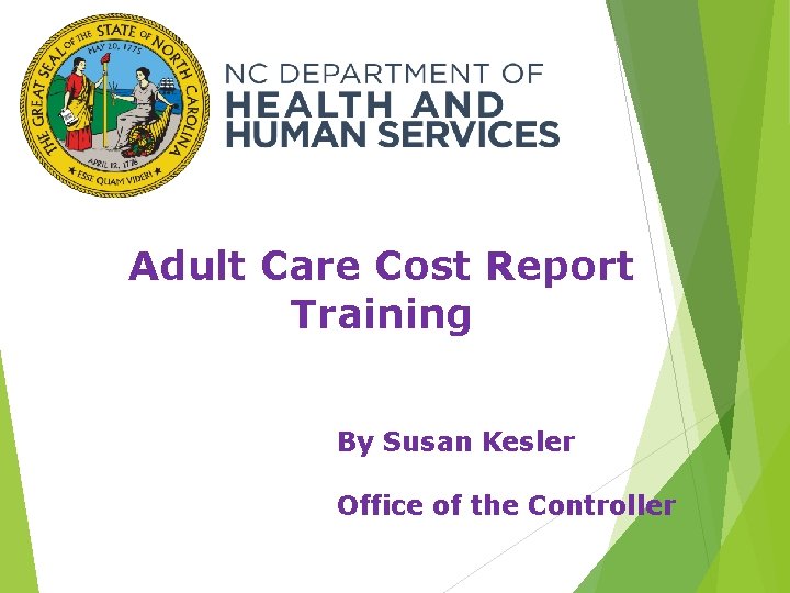 Adult Care Cost Report Training By Susan Kesler Office of the Controller 