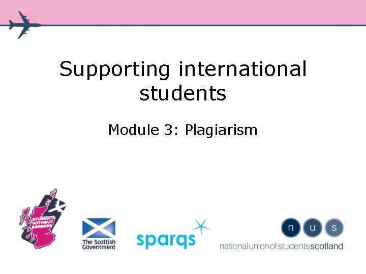 Supporting international students Module 3: Plagiarism Supporting international students Module 3: Plagiarism