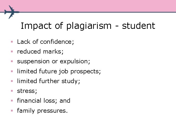 Impact of plagiarism - student § Lack of confidence; § reduced marks; § suspension Impact of plagiarism - student § Lack of confidence; § reduced marks; § suspension